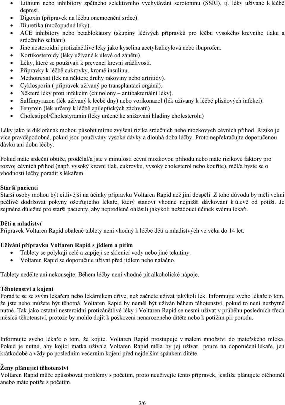 Jiné nesteroidní protizánětlivé léky jako kyselina acetylsalicylová nebo ibuprofen. Kortikosteroidy (léky užívané k úlevě od zánětu). Léky, které se používají k prevenci krevní srážlivosti.