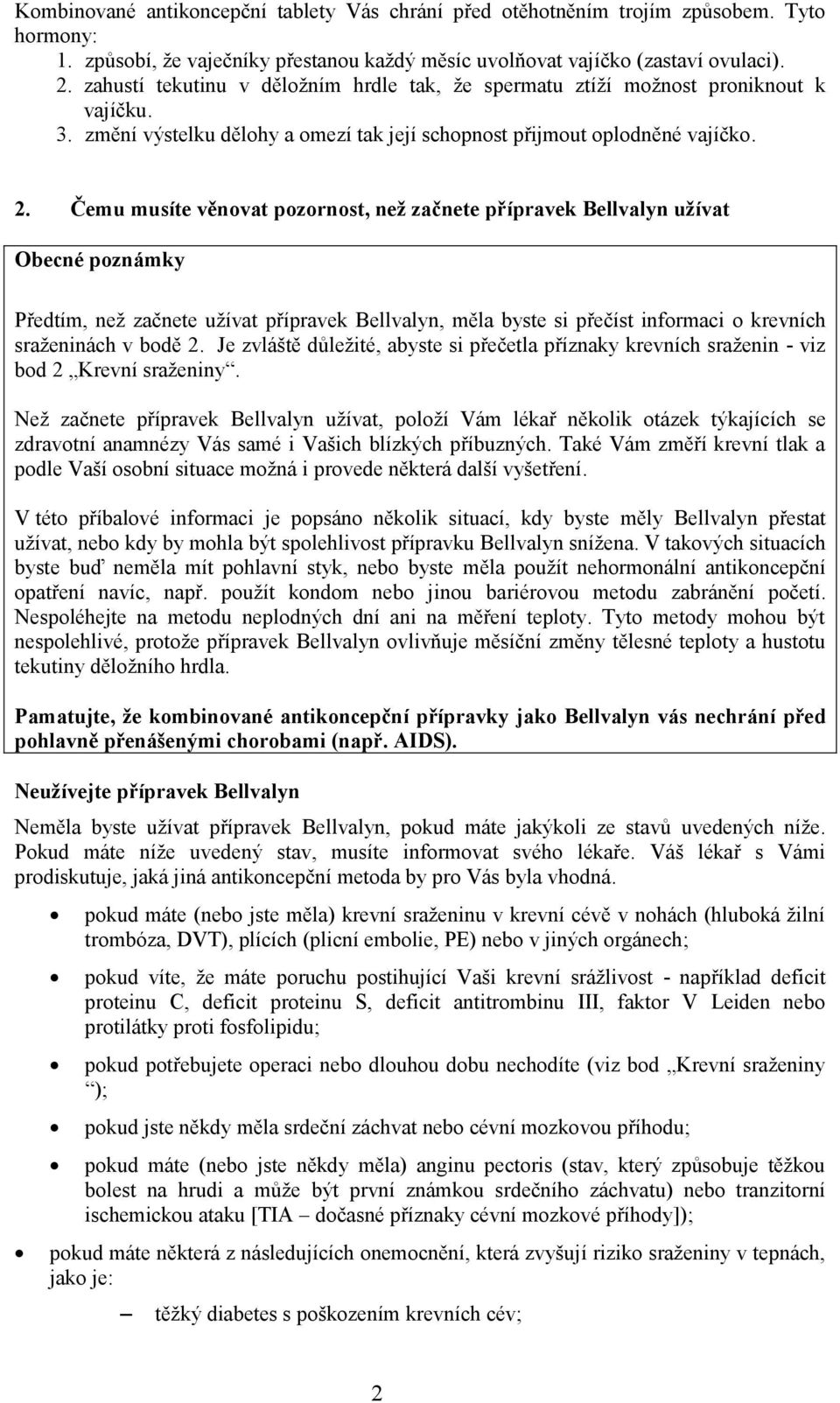 Čemu musíte věnovat pozornost, než začnete přípravek Bellvalyn užívat Obecné poznámky Předtím, než začnete užívat přípravek Bellvalyn, měla byste si přečíst informaci o krevních sraženinách v bodě 2.