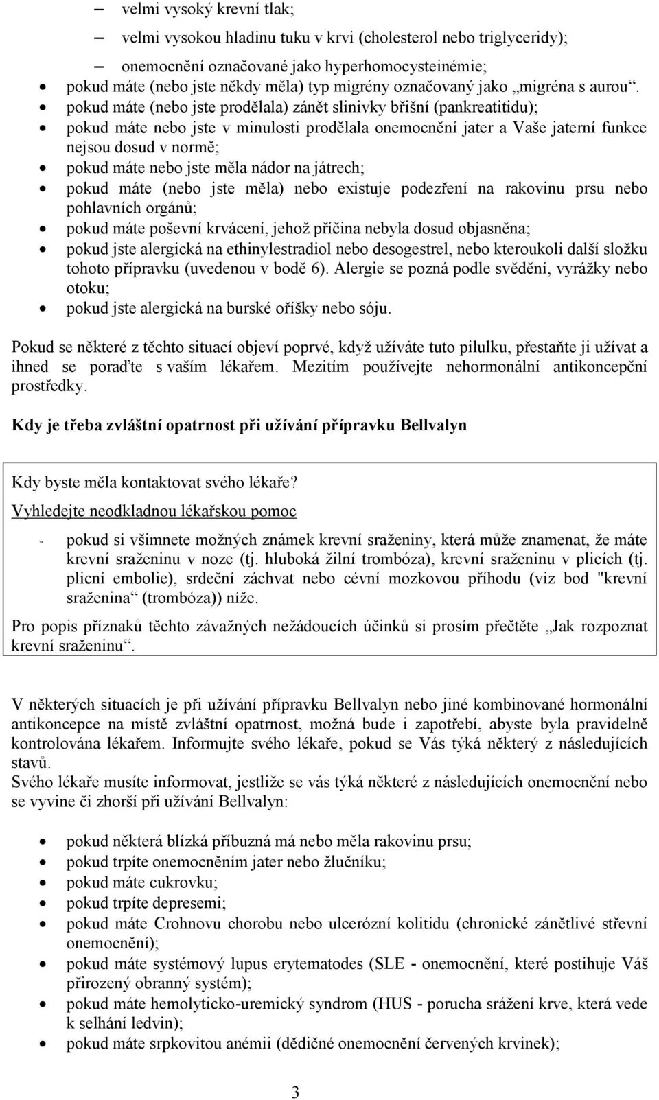 pokud máte (nebo jste prodělala) zánět slinivky břišní (pankreatitidu); pokud máte nebo jste v minulosti prodělala onemocnění jater a Vaše jaterní funkce nejsou dosud v normě; pokud máte nebo jste