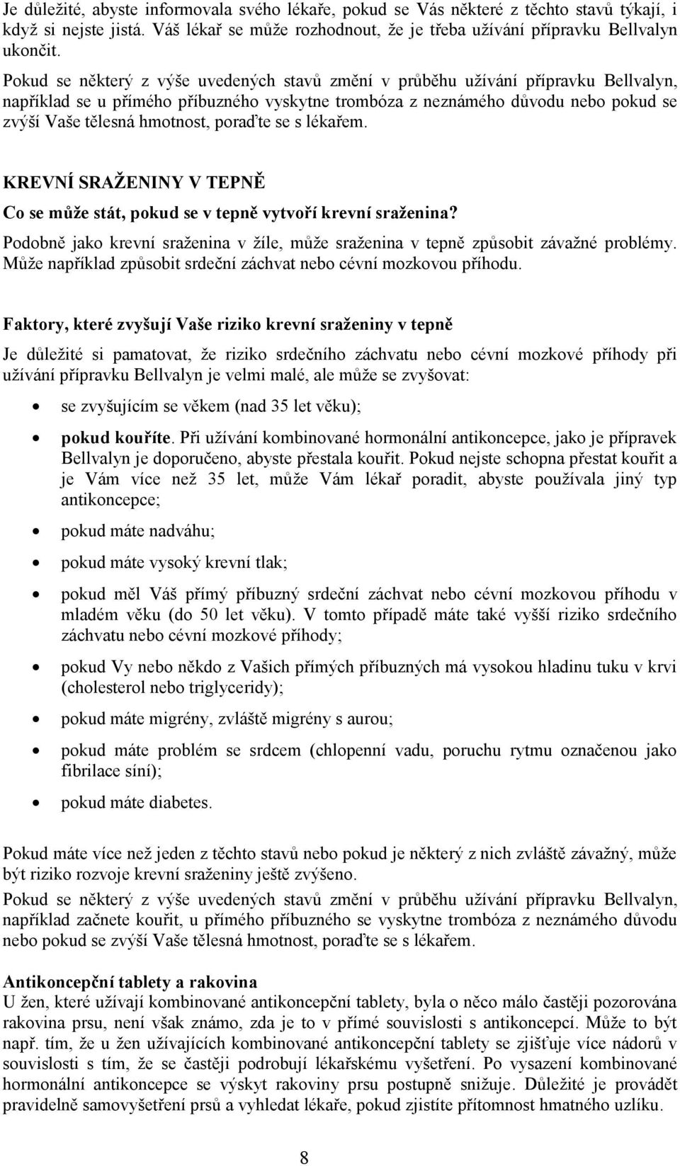 poraďte se s lékařem. KREVNÍ SRAŽENINY V TEPNĚ Co se může stát, pokud se v tepně vytvoří krevní sraženina? Podobně jako krevní sraženina v žíle, může sraženina v tepně způsobit závažné problémy.