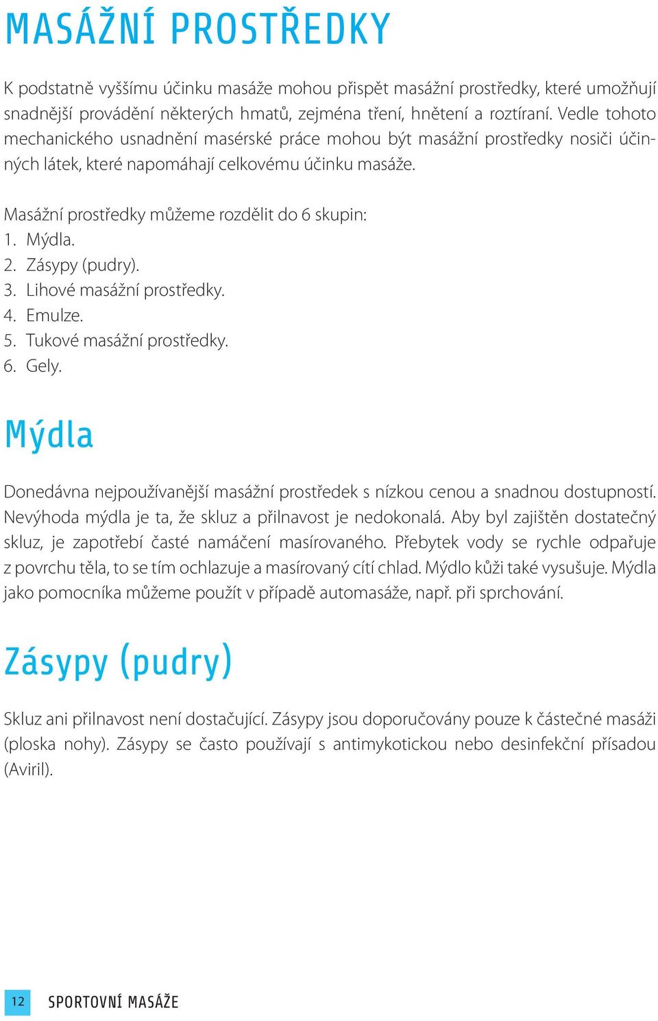 Mýdla. 2. Zásypy (pudry). 3. Lihové masážní prostředky. 4. Emulze. 5. Tukové masážní prostředky. 6. Gely. Mýdla Donedávna nejpoužívanější masážní prostředek s nízkou cenou a snadnou dostupností.