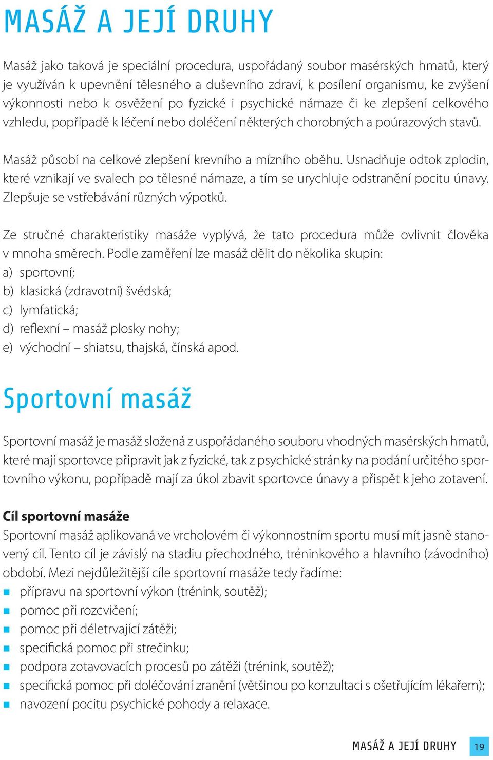 Masáž působí na celkové zlepšení krevního a mízního oběhu. Usnadňuje odtok zplodin, které vznikají ve svalech po tělesné námaze, a tím se urychluje odstranění pocitu únavy.