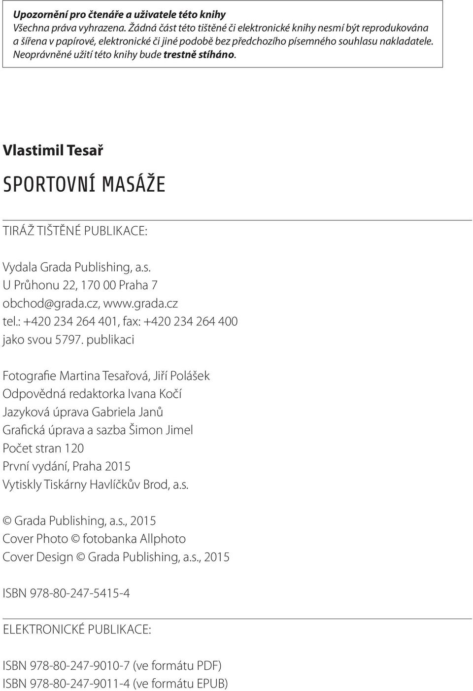 Neoprávněné užití této knihy bude trestně stíháno. Vlastimil Tesař SPORTOVNÍ MASÁŽE TIRÁŽ TIŠTĚNÉ PUBLIKACE: Vydala Grada Publishing, a.s. U Průhonu 22, 170 00 Praha 7 obchod@grada.cz, www.grada.cz tel.