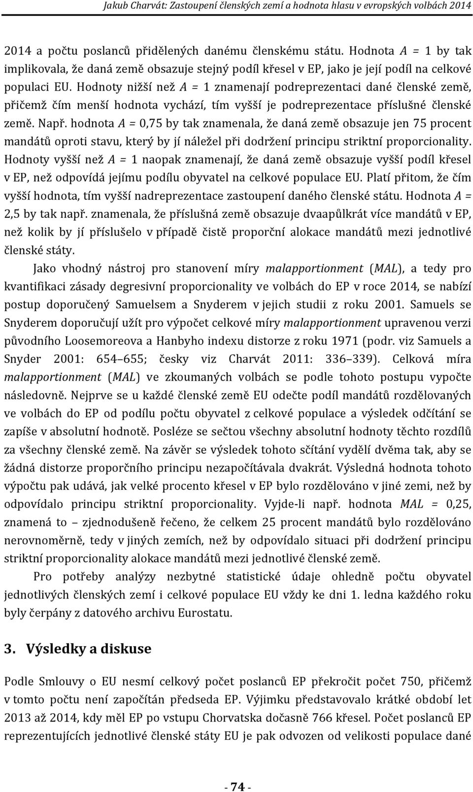 Hodnoty nižší než A = 1 znamenají podreprezentaci dané členské země, přičemž čím menší hodnota vychází, tím vyšší je podreprezentace příslušné členské země. Např.