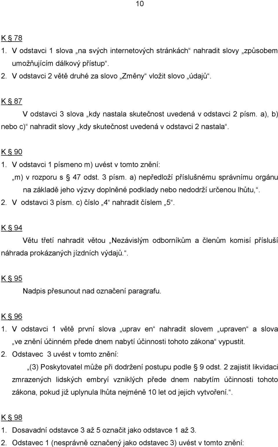 V odstavci 1 písmeno m) uvést v tomto znění: m) v rozporu s 47 odst. 3 písm. a) nepředloží příslušnému správnímu orgánu na základě jeho výzvy doplněné podklady nebo nedodrží určenou lhůtu,. 2.