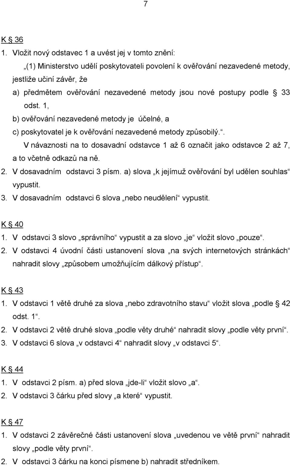 nové postupy podle 33 odst. 1, b) ověřování nezavedené metody je účelné, a c) poskytovatel je k ověřování nezavedené metody způsobilý.