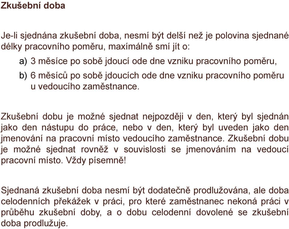 Zkušební dobu je možné sjednat nejpozději v den, který byl sjednán jako den nástupu do práce, nebo v den, který byl uveden jako den jmenování na pracovní místo vedoucího zaměstnance.