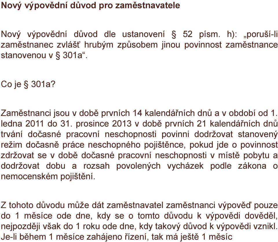 prosince 2013 v době prvních 21 kalendářních dnů trvání dočasné pracovní neschopnosti povinni dodržovat stanovený režim dočasně práce neschopného pojištěnce, pokud jde o povinnost zdržovat se v době