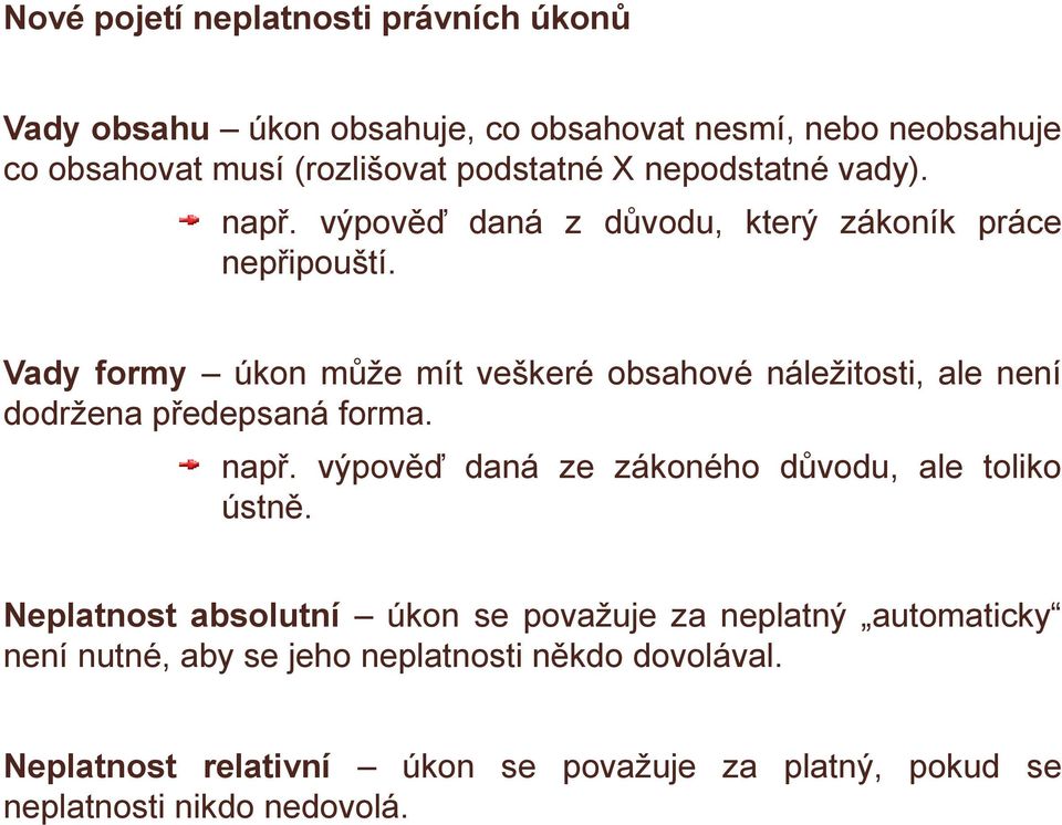 Vady formy úkon může mít veškeré obsahové náležitosti, ale není dodržena předepsaná forma. např.