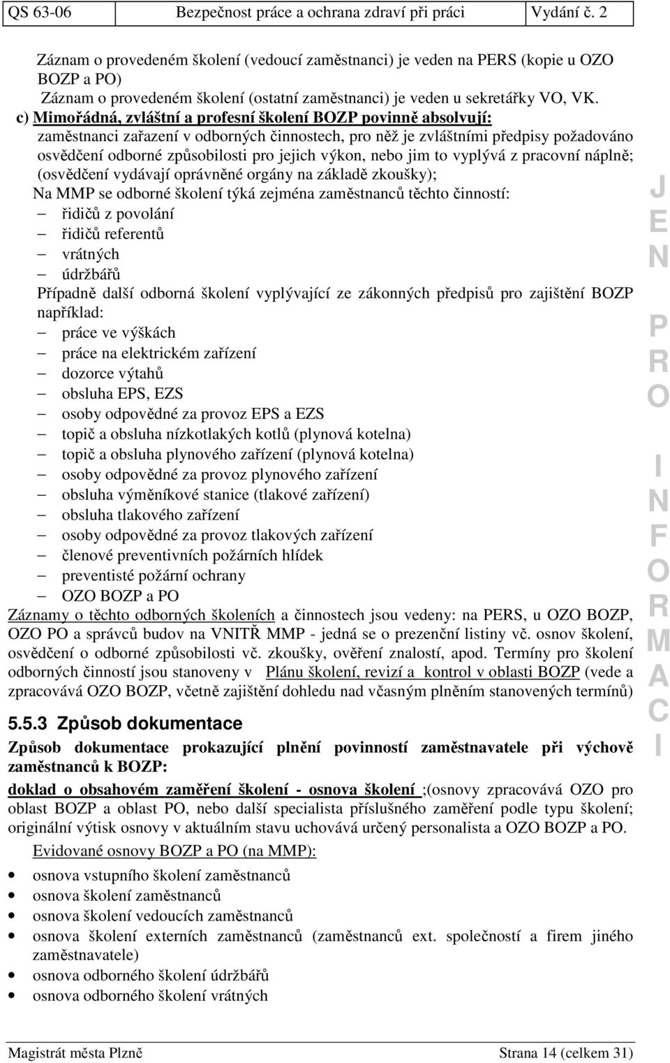 nebo jim to vyplývá z pracovní náplně; (osvědčení vydávají oprávněné orgány na základě zkoušky); a se odborné školení týká zejména zaměstnanců těchto činností: řidičů z povolání řidičů referentů