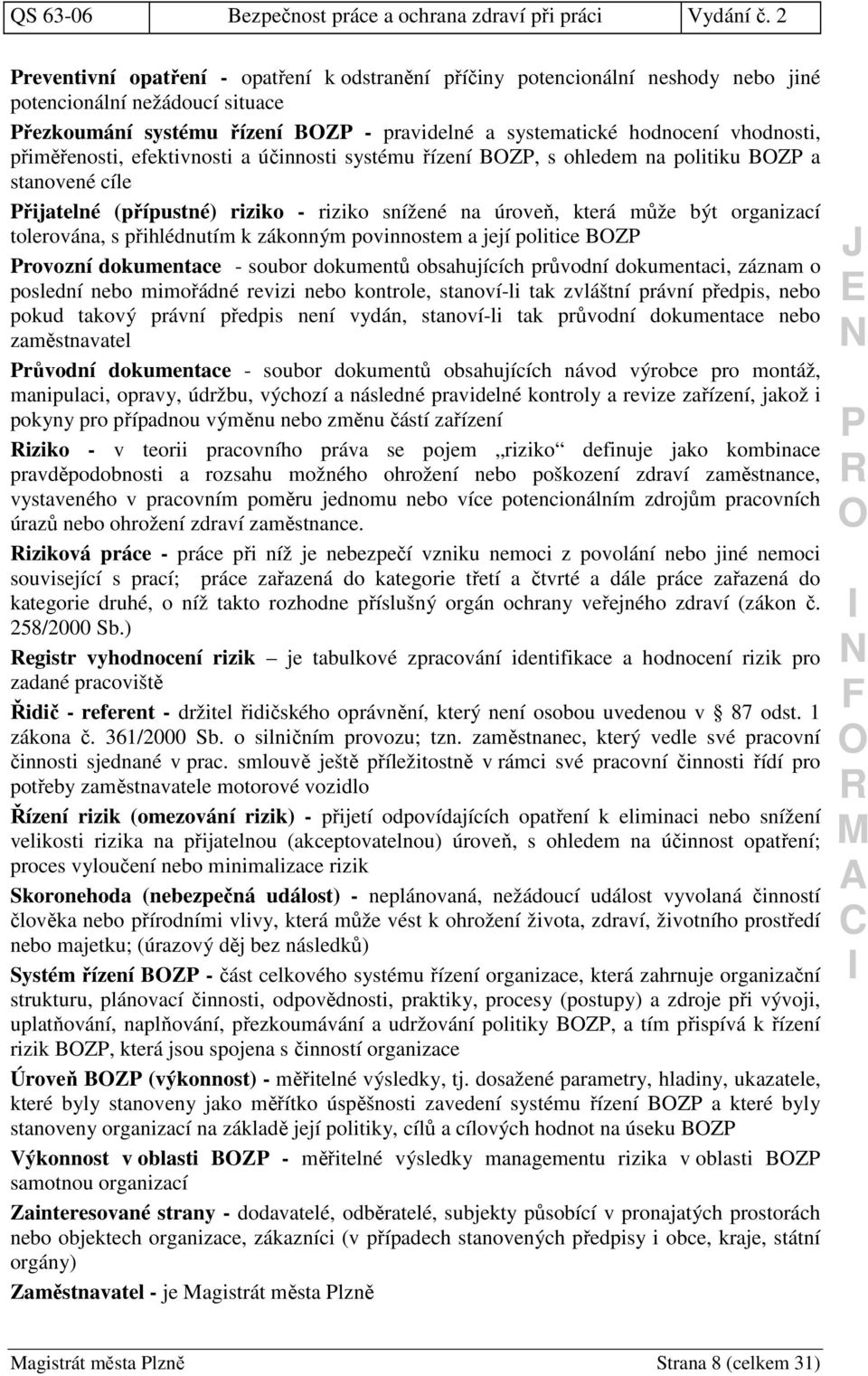 přihlédnutím k zákonným povinnostem a její politice BZ rovozní dokumentace - soubor dokumentů obsahujících průvodní dokumentaci, záznam o poslední nebo mimořádné revizi nebo kontrole, stanoví-li tak