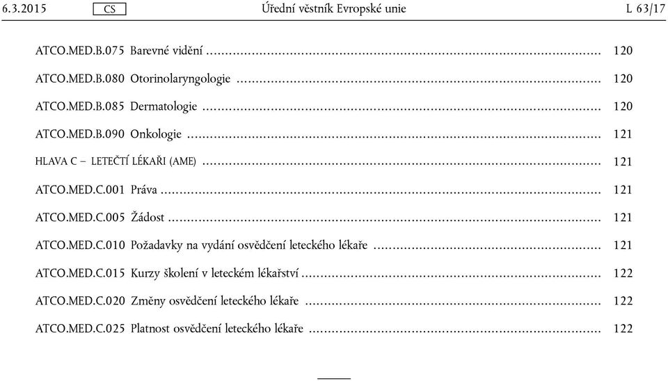 .. 121 ATCO.MED.C.010 Požadavky na vydání osvědčení leteckého lékaře... 121 ATCO.MED.C.015 Kurzy školení v leteckém lékařství.