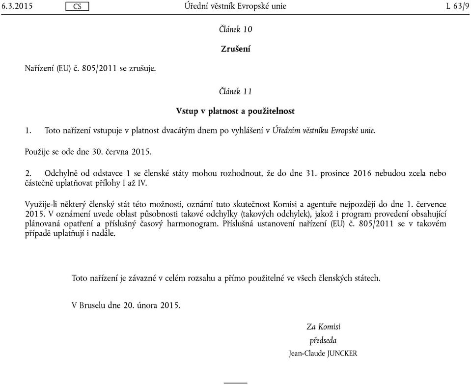 prosince 2016 nebudou zcela nebo částečně uplatňovat přílohy I až IV. Využije-li některý členský stát této možnosti, oznámí tuto skutečnost Komisi a agentuře nejpozději do dne 1. července 2015.