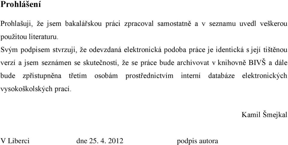 Svým podpisem stvrzuji, že odevzdaná elektronická podoba práce je identická s její tištěnou verzí a jsem seznámen