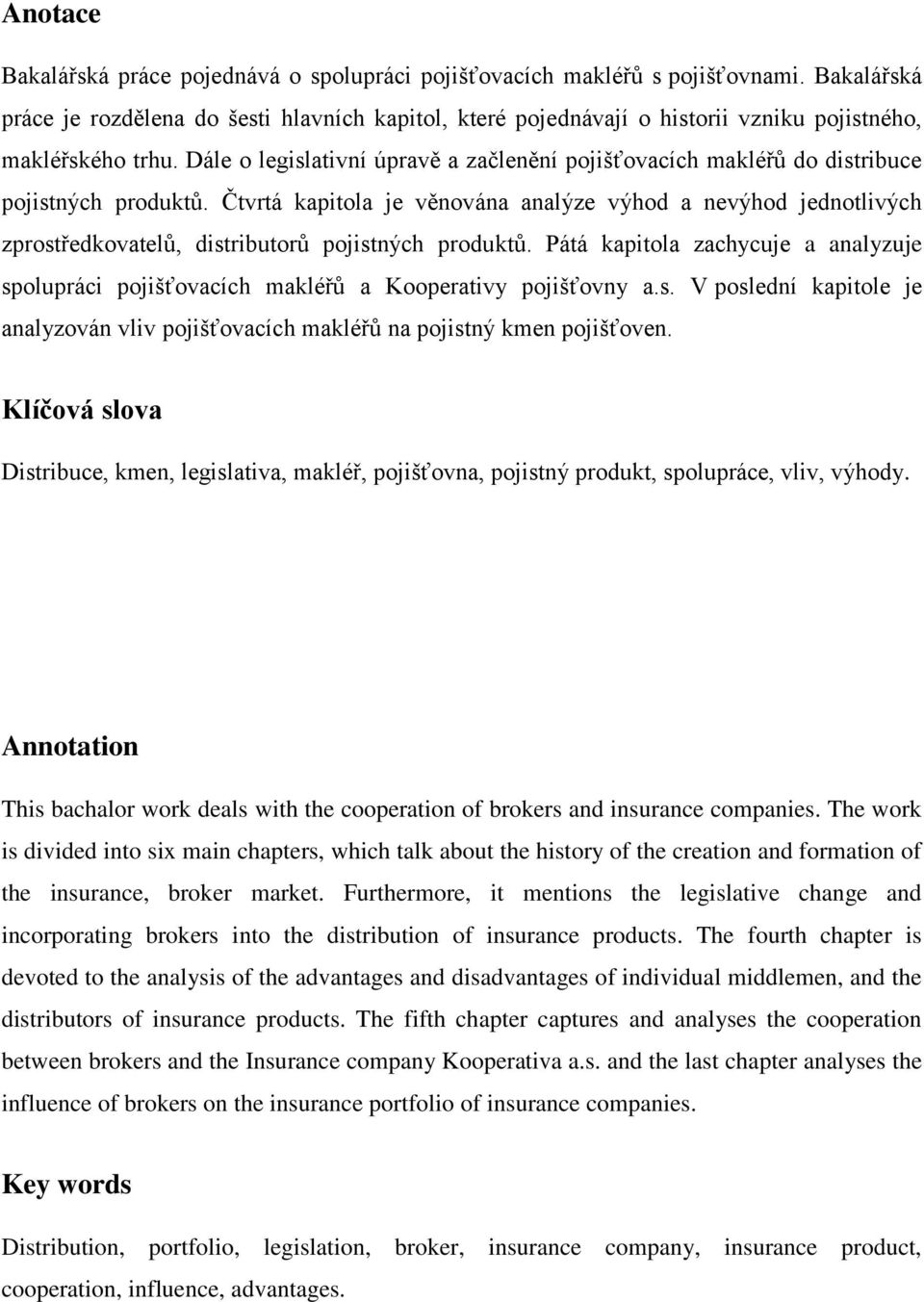 Dále o legislativní úpravě a začlenění pojišťovacích makléřů do distribuce pojistných produktů.