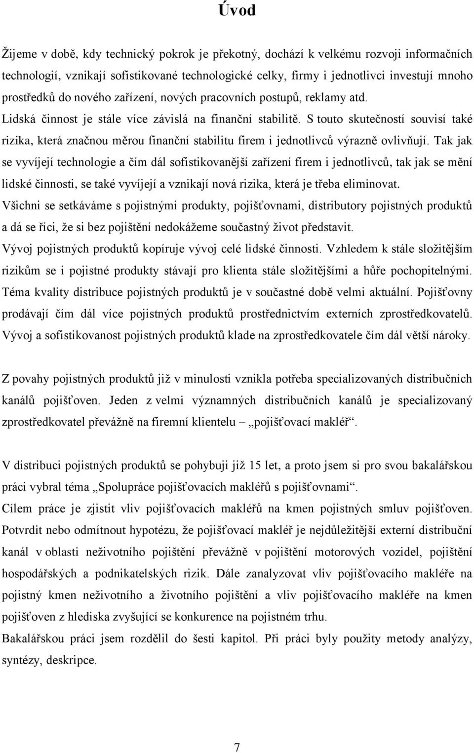 S touto skutečností souvisí také rizika, která značnou měrou finanční stabilitu firem i jednotlivců výrazně ovlivňují.