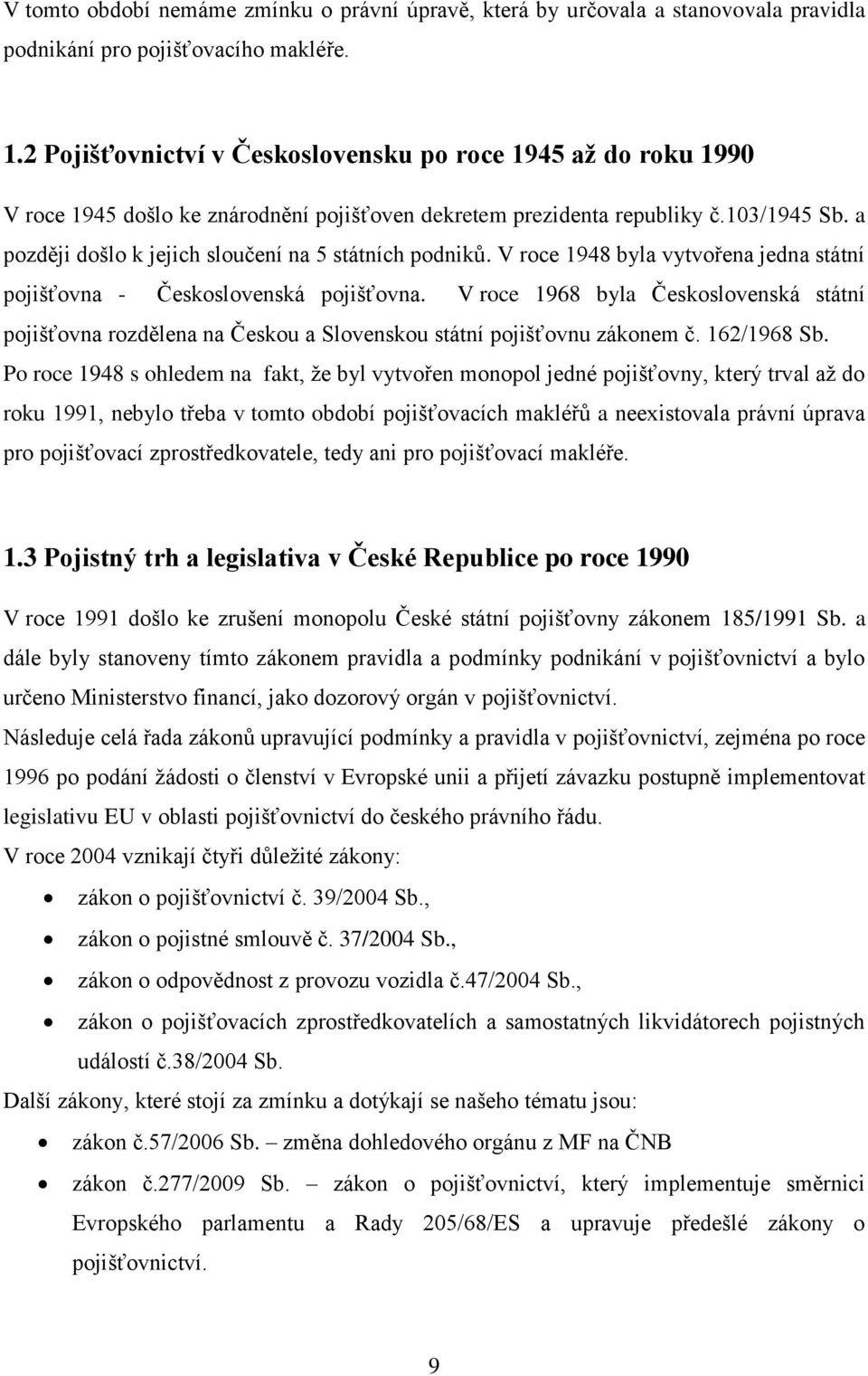 a později došlo k jejich sloučení na 5 státních podniků. V roce 1948 byla vytvořena jedna státní pojišťovna - Československá pojišťovna.