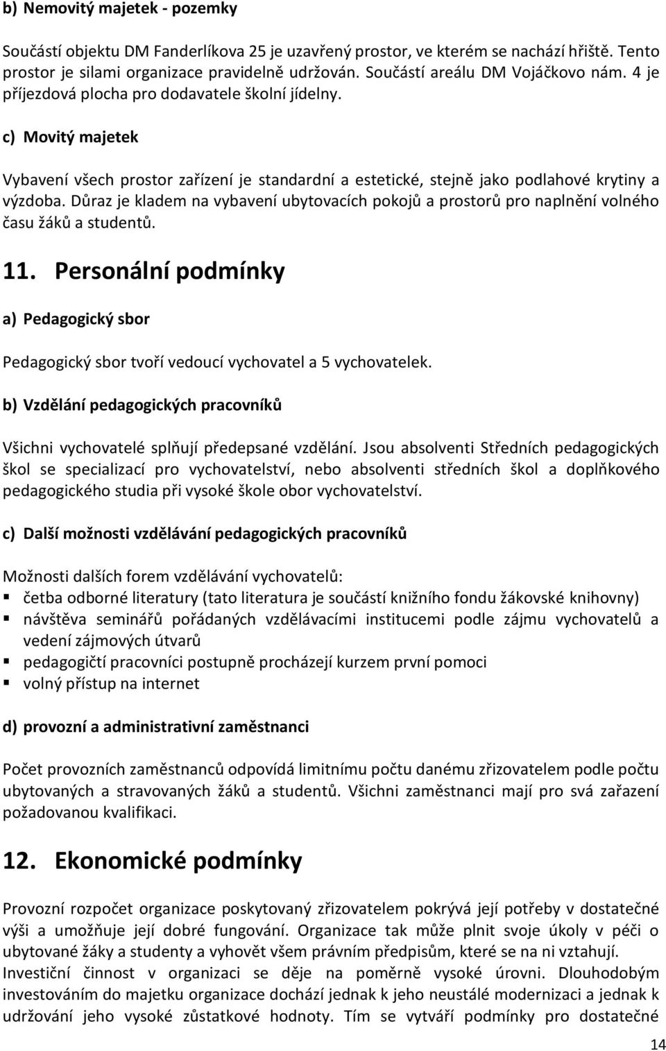 c) Movitý majetek Vybavení všech prostor zařízení je standardní a estetické, stejně jako podlahové krytiny a výzdoba.