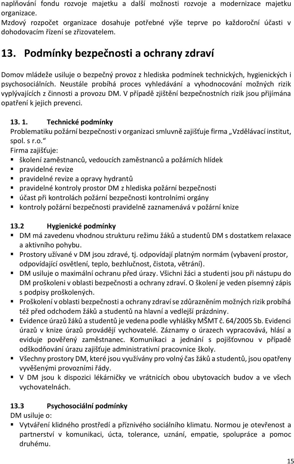 Podmínky bezpečnosti a ochrany zdraví Domov mládeže usiluje o bezpečný provoz z hlediska podmínek technických, hygienických i psychosociálních.
