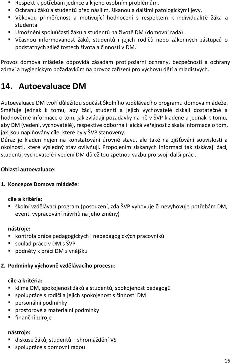 Včasnou informovanost žáků, studentů i jejich rodičů nebo zákonných zástupců o podstatných záležitostech života a činnosti v DM.