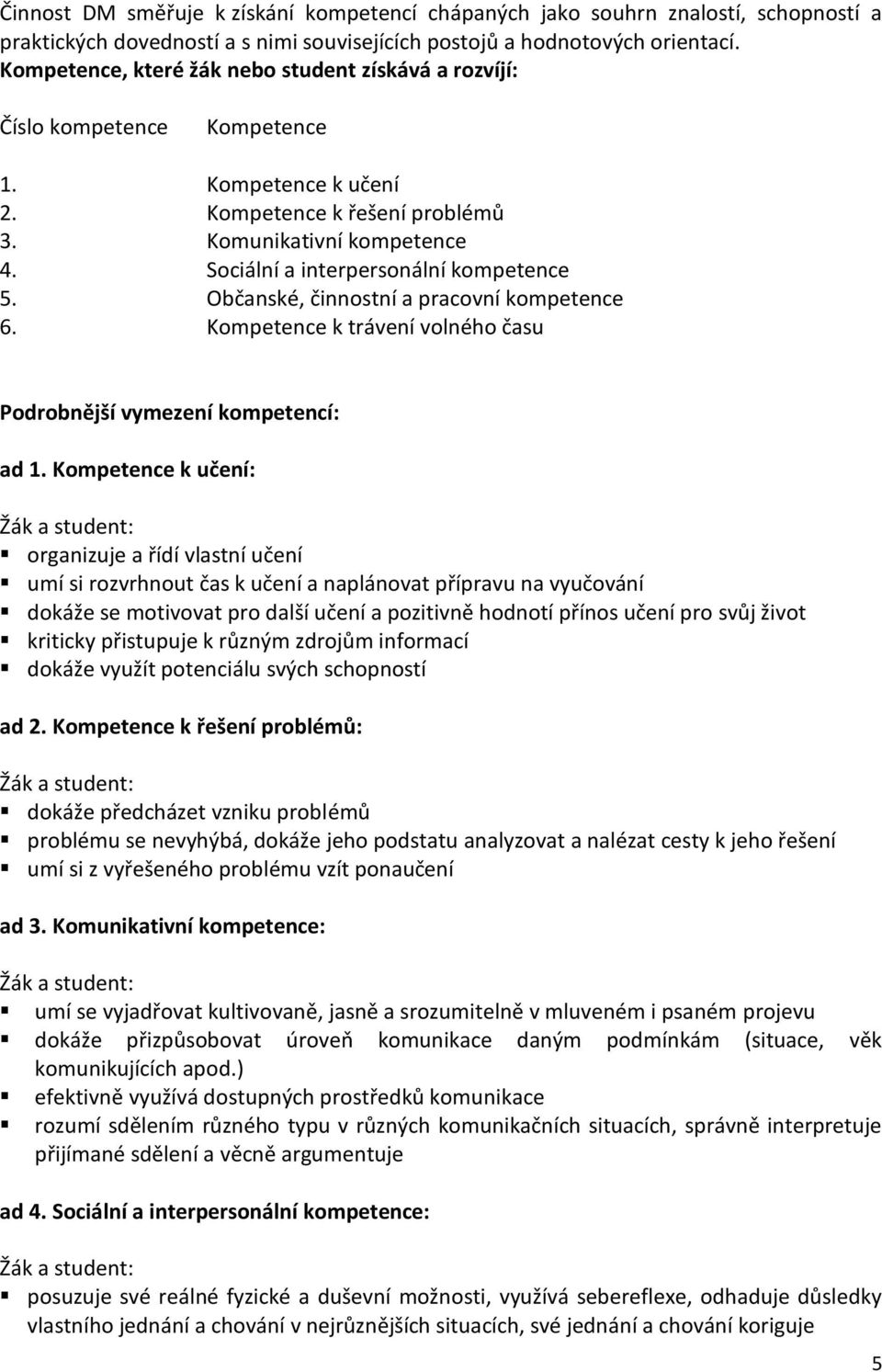 Sociální a interpersonální kompetence 5. Občanské, činnostní a pracovní kompetence 6. Kompetence k trávení volného času Podrobnější vymezení kompetencí: ad 1.