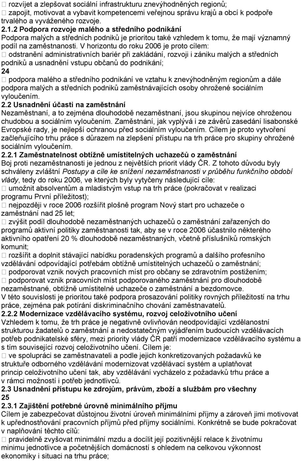 V horizontu do roku 2006 je proto cílem: odstranění administrativních bariér při zakládání, rozvoji i zániku malých a středních podniků a usnadnění vstupu občanů do podnikání; 24 podpora malého a