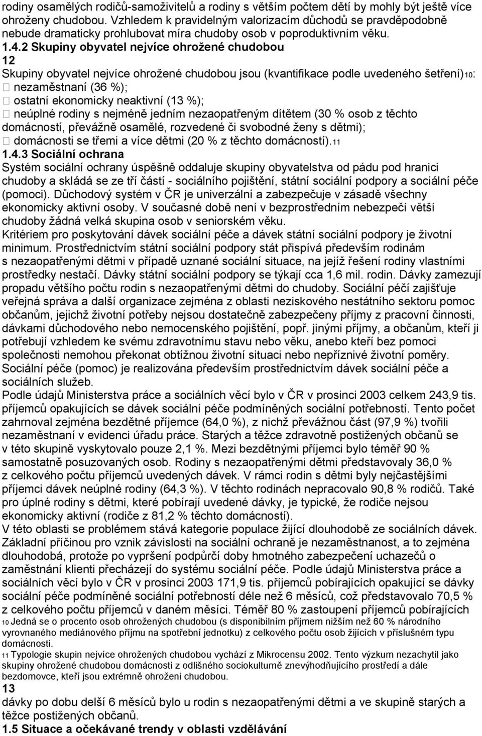 2 Skupiny obyvatel nejvíce ohrožené chudobou 12 Skupiny obyvatel nejvíce ohroţené chudobou jsou (kvantifikace podle uvedeného šetření)10: nezaměstnaní (36 %); ostatní ekonomicky neaktivní (13 %);