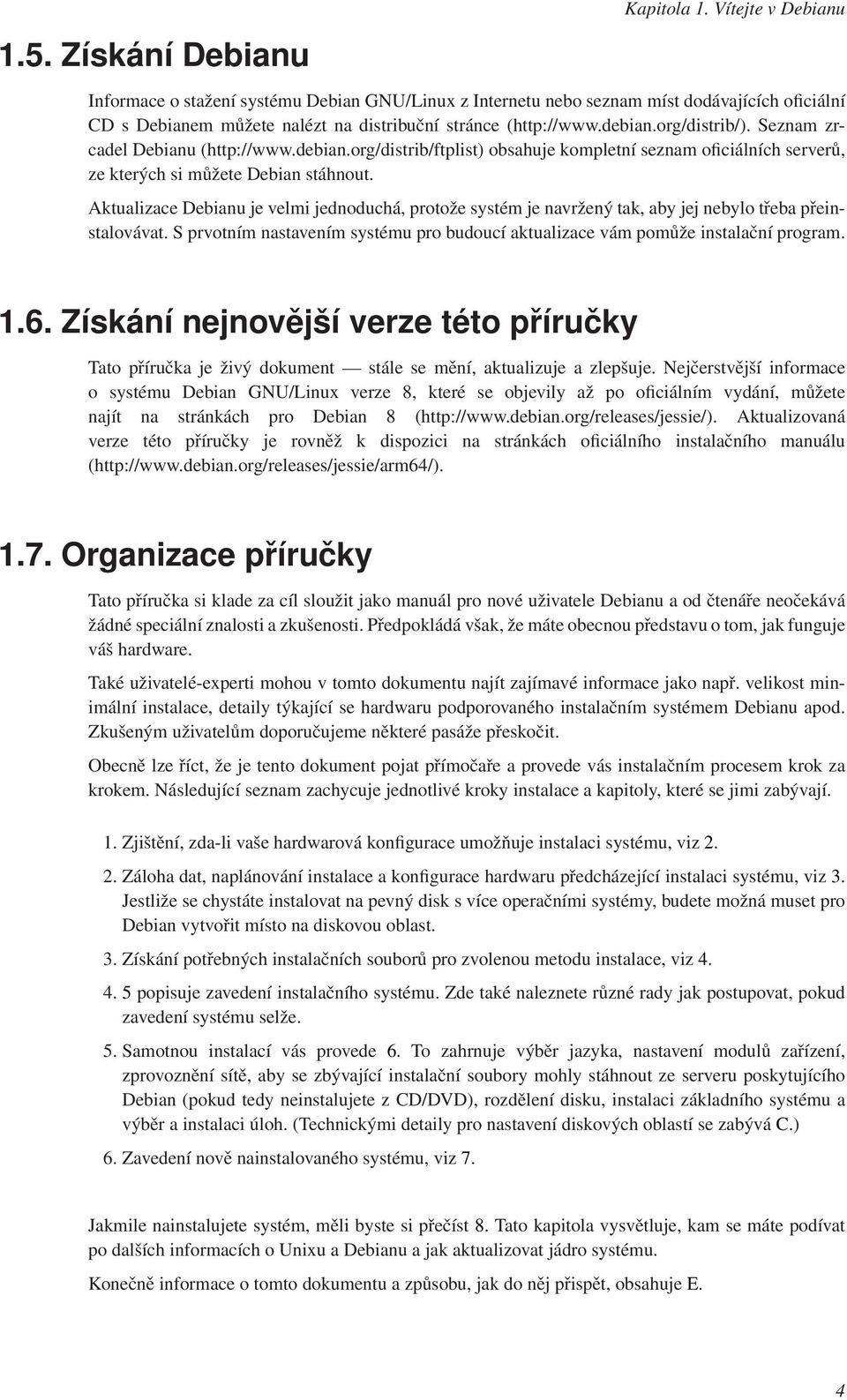 Seznam zrcadel Debianu (http://www.debian.org/distrib/ftplist) obsahuje kompletní seznam oficiálních serverů, ze kterých si můžete Debian stáhnout.