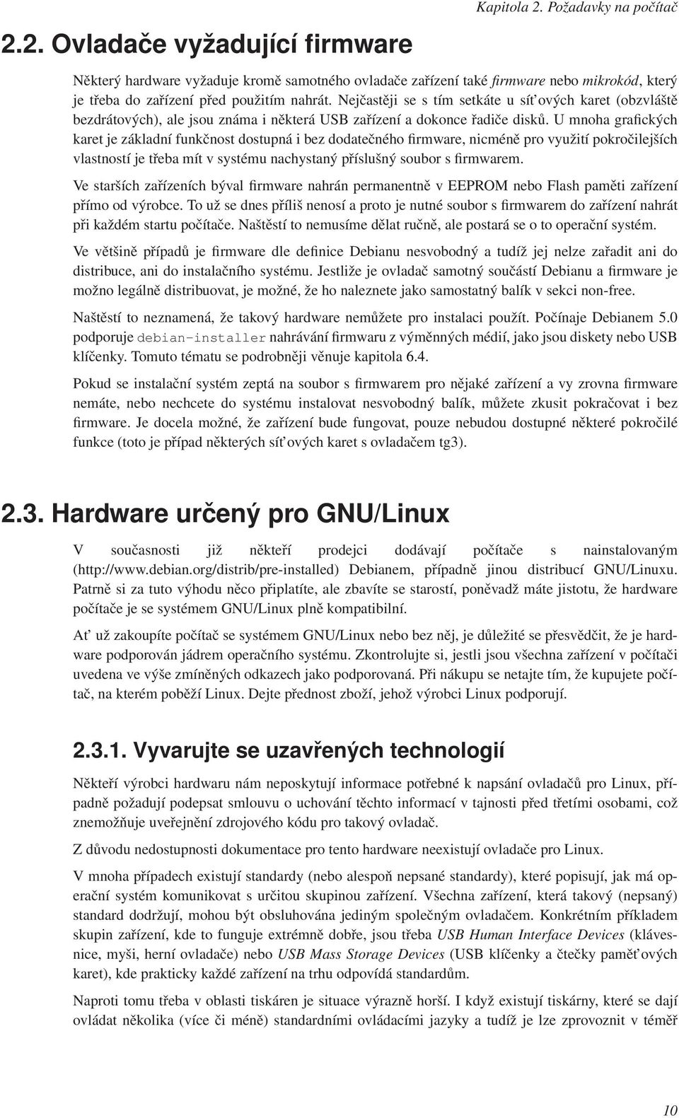 Nejčastěji se s tím setkáte u sít ových karet (obzvláště bezdrátových), ale jsou známa i některá USB zařízení a dokonce řadiče disků.