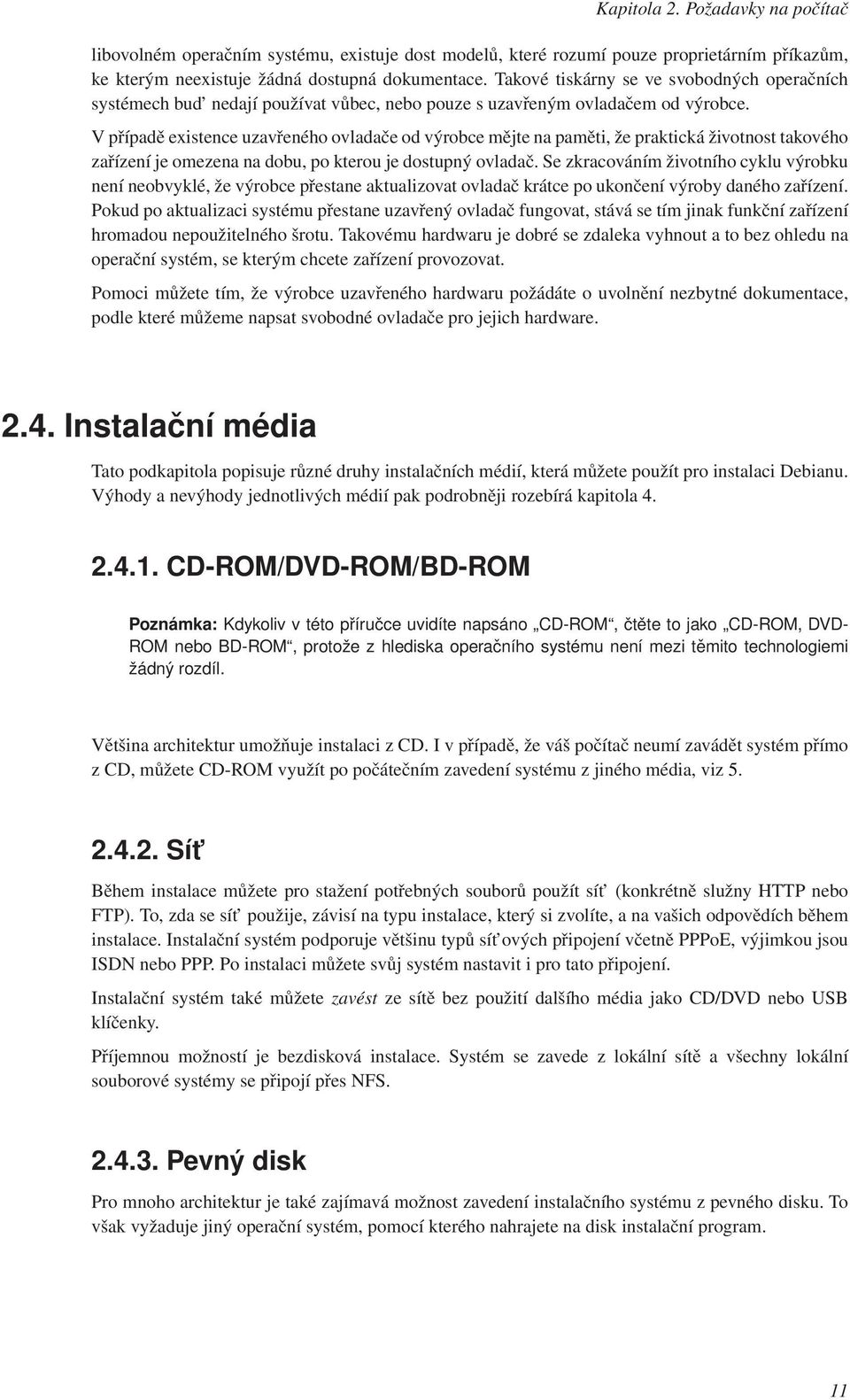 V případě existence uzavřeného ovladače od výrobce mějte na paměti, že praktická životnost takového zařízení je omezena na dobu, po kterou je dostupný ovladač.