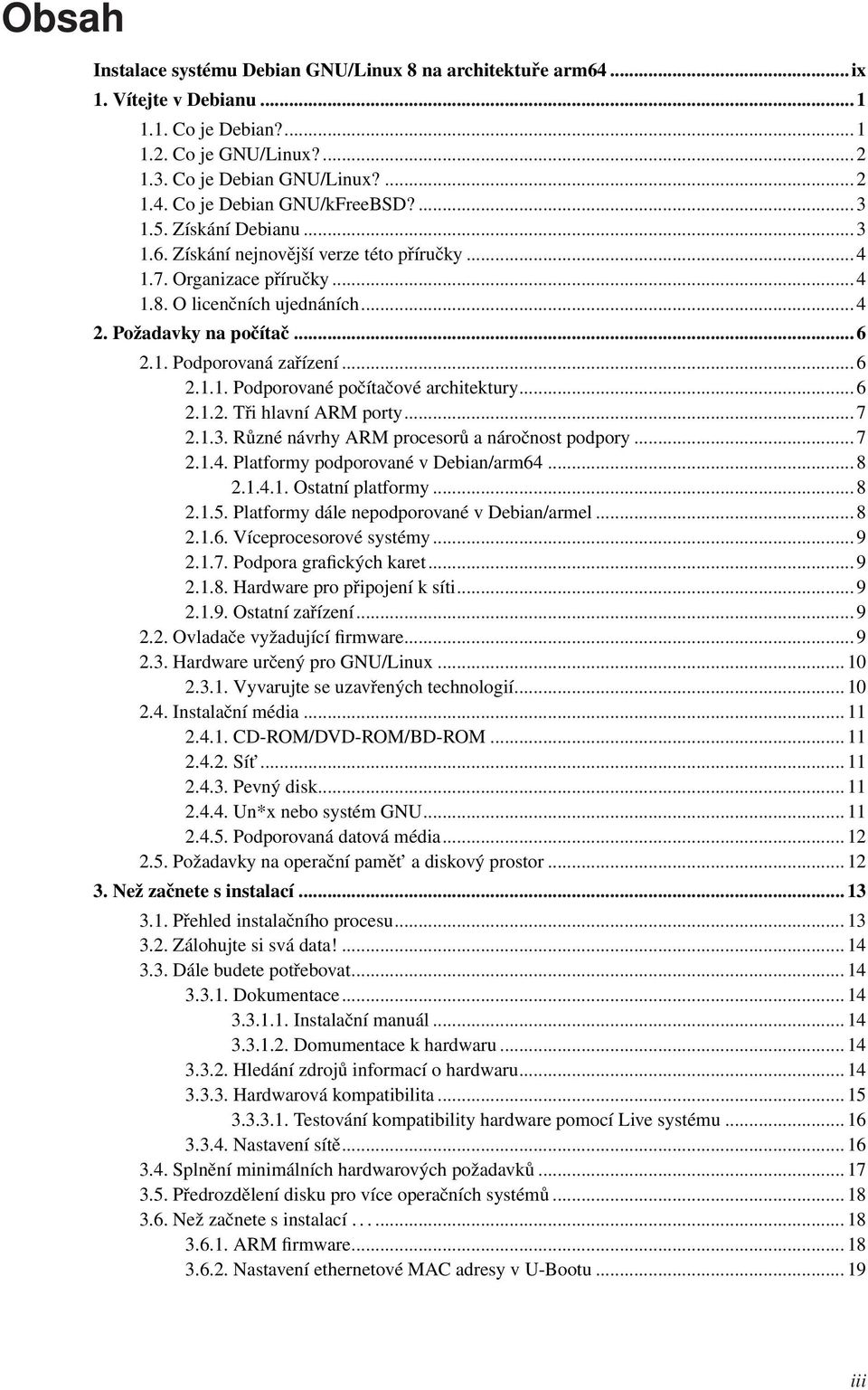 .. 6 2.1.1. Podporované počítačové architektury... 6 2.1.2. Tři hlavní ARM porty... 7 2.1.3. Různé návrhy ARM procesorů a náročnost podpory... 7 2.1.4. Platformy podporované v Debian/arm64... 8 2.1.4.1. Ostatní platformy.