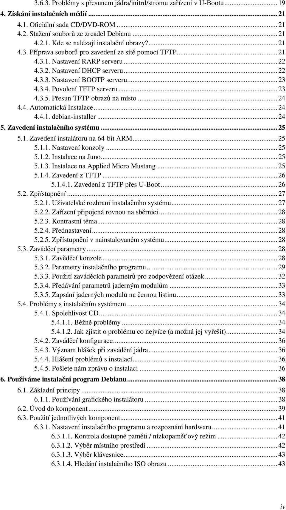 .. 23 4.3.5. Přesun TFTP obrazů na místo... 24 4.4. Automatická Instalace... 24 4.4.1. debian-installer... 24 5. Zavedení instalačního systému... 25 5.1. Zavedení instalátoru na 64-bit ARM... 25 5.1.1. Nastavení konzoly.