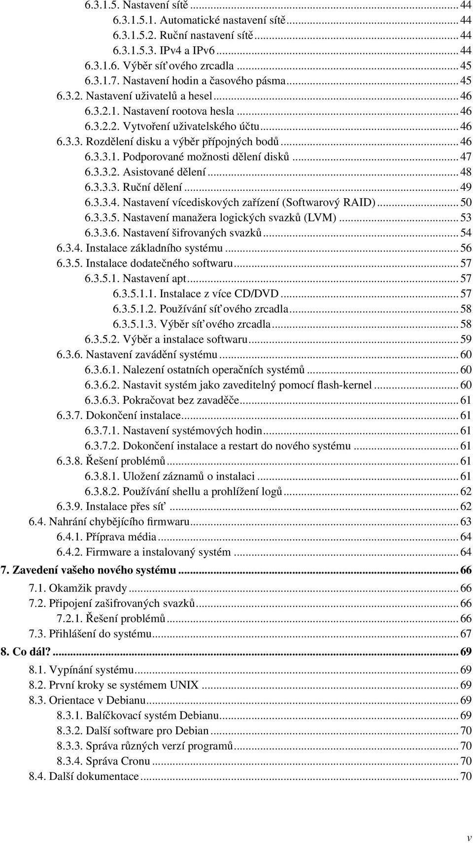 .. 46 6.3.3.1. Podporované možnosti dělení disků... 47 6.3.3.2. Asistované dělení... 48 6.3.3.3. Ruční dělení... 49 6.3.3.4. Nastavení vícediskových zařízení (Softwarový RAID)... 50