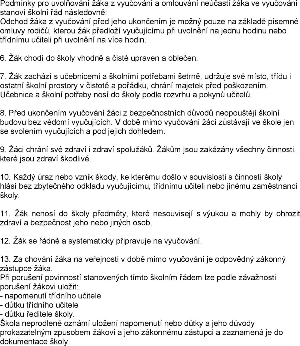 Žák zachází s učebnicemi a školními potřebami šetrně, udržuje své místo, třídu i ostatní školní prostory v čistotě a pořádku, chrání majetek před poškozením.