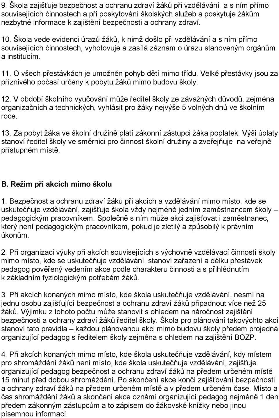 Škola vede evidenci úrazů žáků, k nimž došlo při vzdělávání a s ním přímo souvisejících činnostech, vyhotovuje a zasílá záznam o úrazu stanoveným orgánům a institucím. 11.