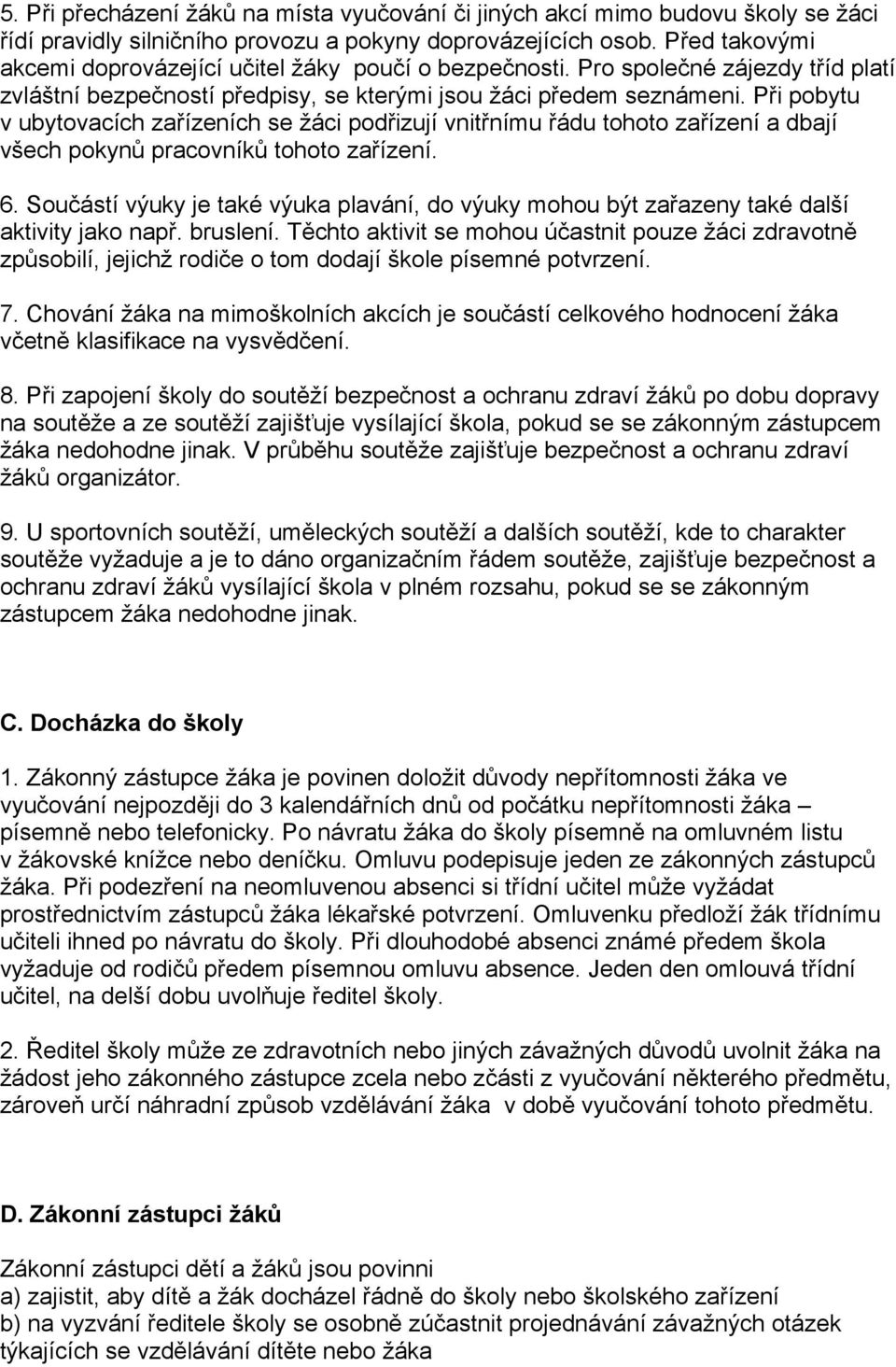 Při pobytu v ubytovacích zařízeních se žáci podřizují vnitřnímu řádu tohoto zařízení a dbají všech pokynů pracovníků tohoto zařízení. 6.