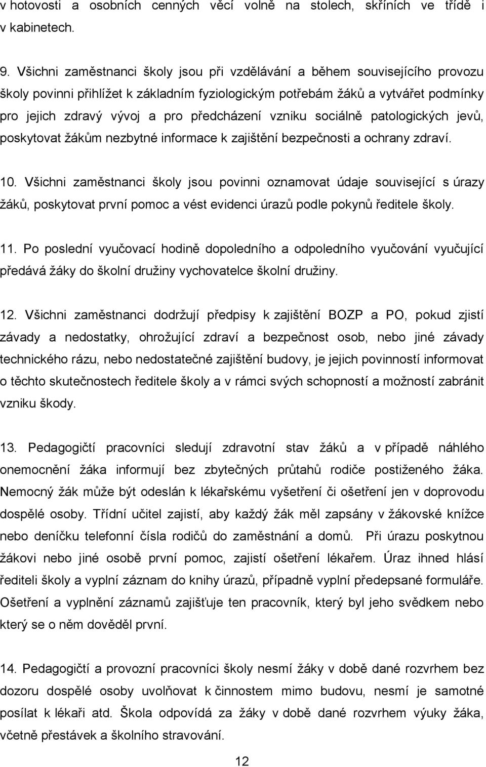 předcházení vzniku sociálně patologických jevů, poskytovat žákům nezbytné informace k zajištění bezpečnosti a ochrany zdraví. 10.