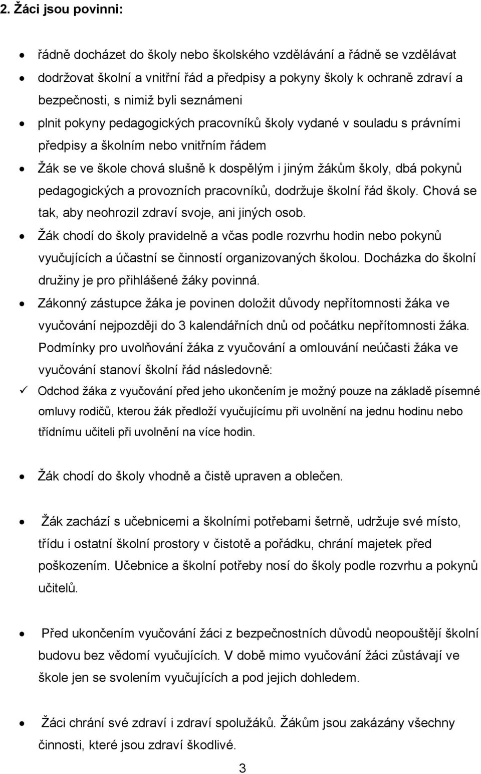 pedagogických a provozních pracovníků, dodržuje školní řád školy. Chová se tak, aby neohrozil zdraví svoje, ani jiných osob.