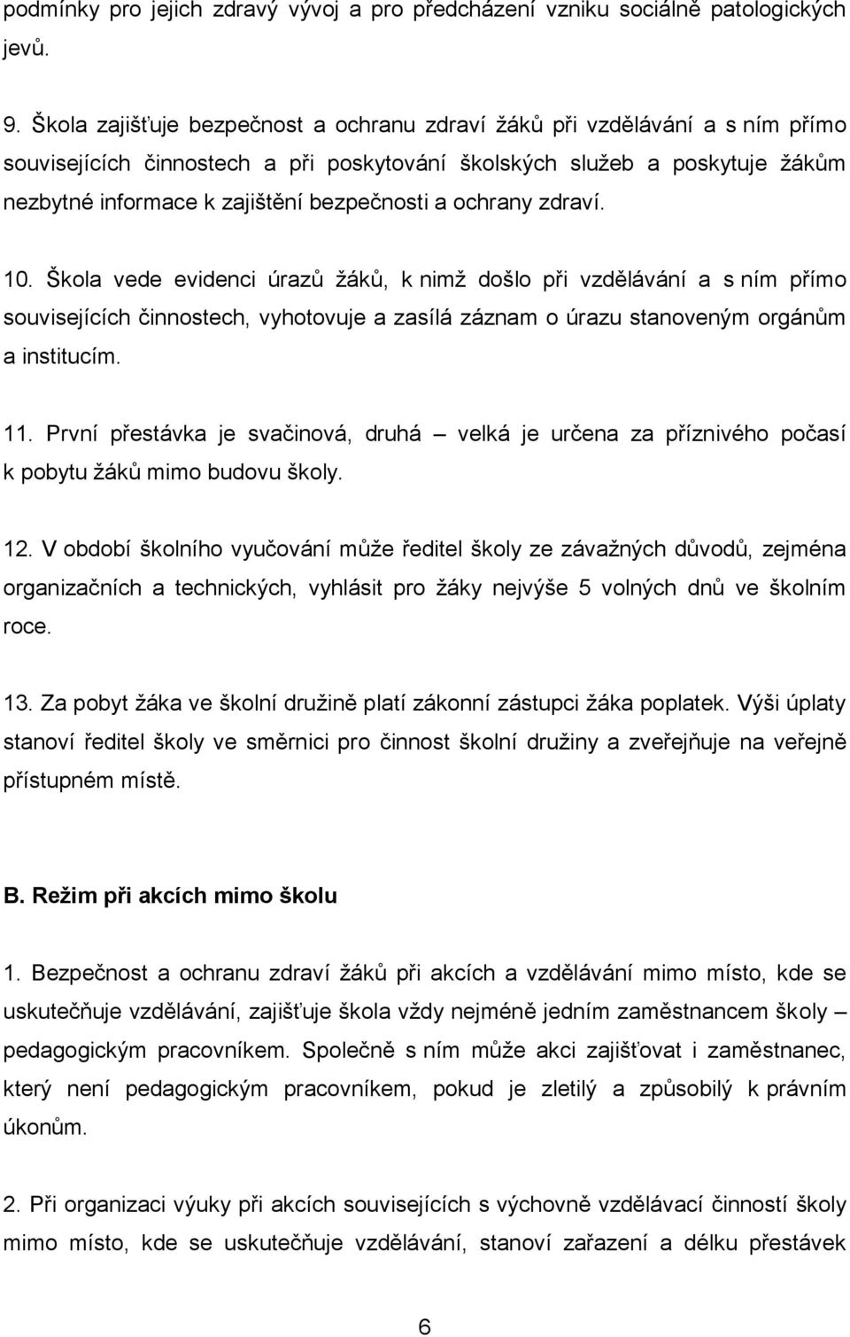 a ochrany zdraví. 10. Škola vede evidenci úrazů žáků, k nimž došlo při vzdělávání a s ním přímo souvisejících činnostech, vyhotovuje a zasílá záznam o úrazu stanoveným orgánům a institucím. 11.