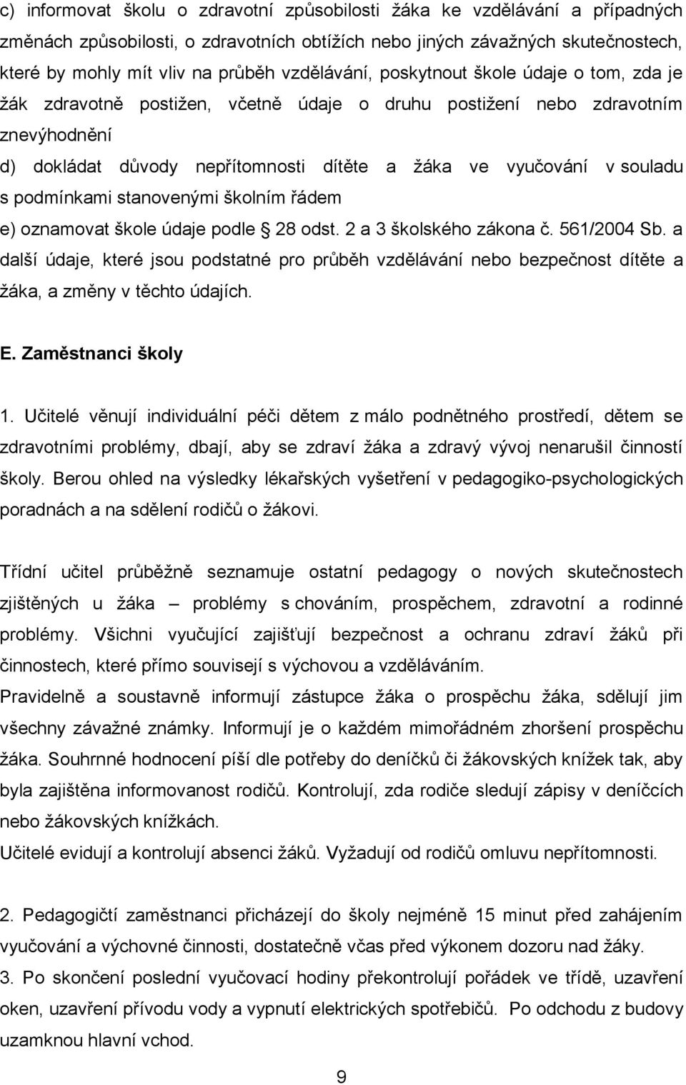 souladu s podmínkami stanovenými školním řádem e) oznamovat škole údaje podle 28 odst. 2 a 3 školského zákona č. 561/2004 Sb.