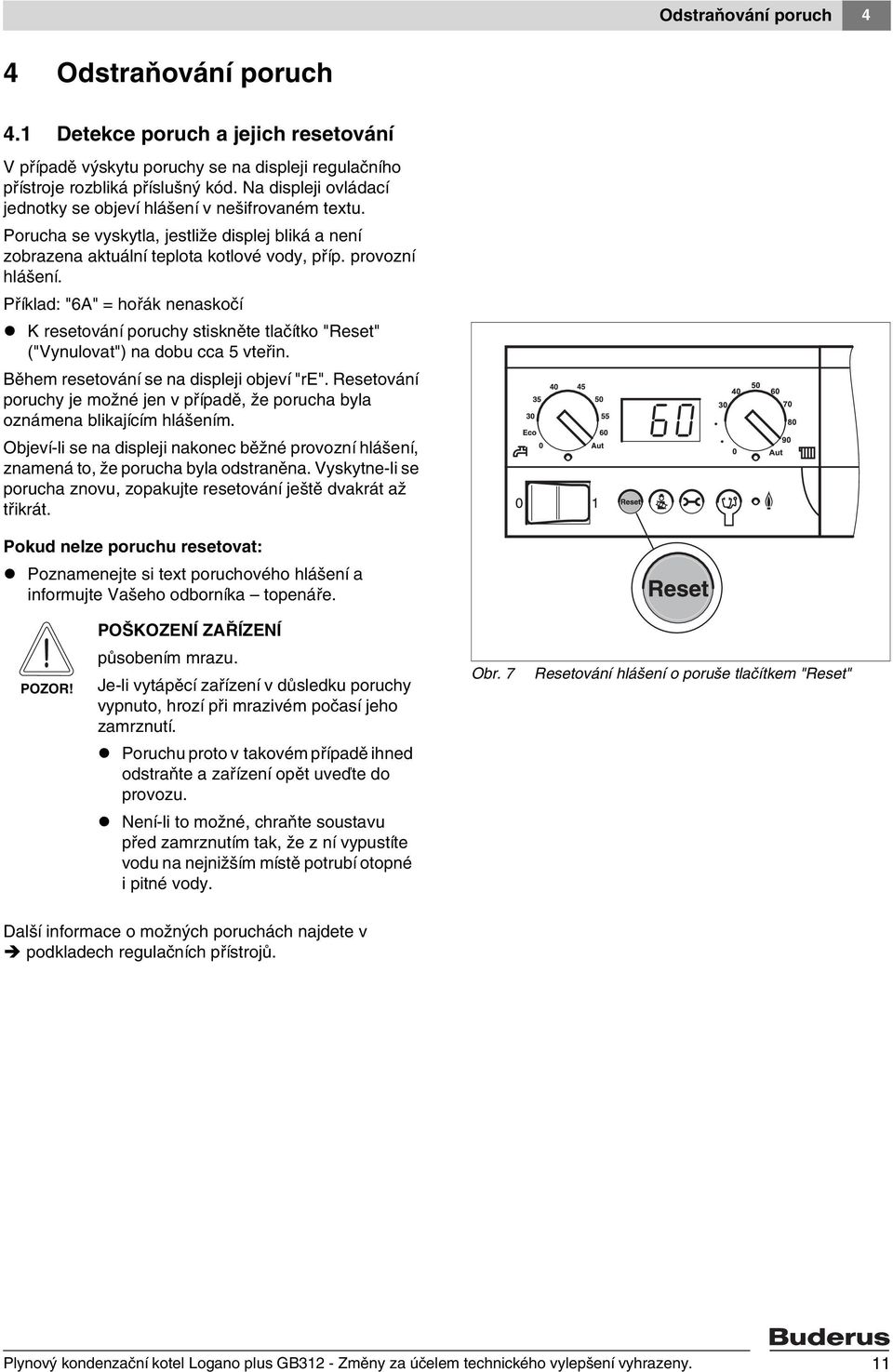 Příklad: "6A" = hořák nenaskočí K resetování poruchy stiskněte tlačítko "Reset" ("Vynulovat") na dobu cca 5 vteřin. Během resetování se na displeji objeví "re".
