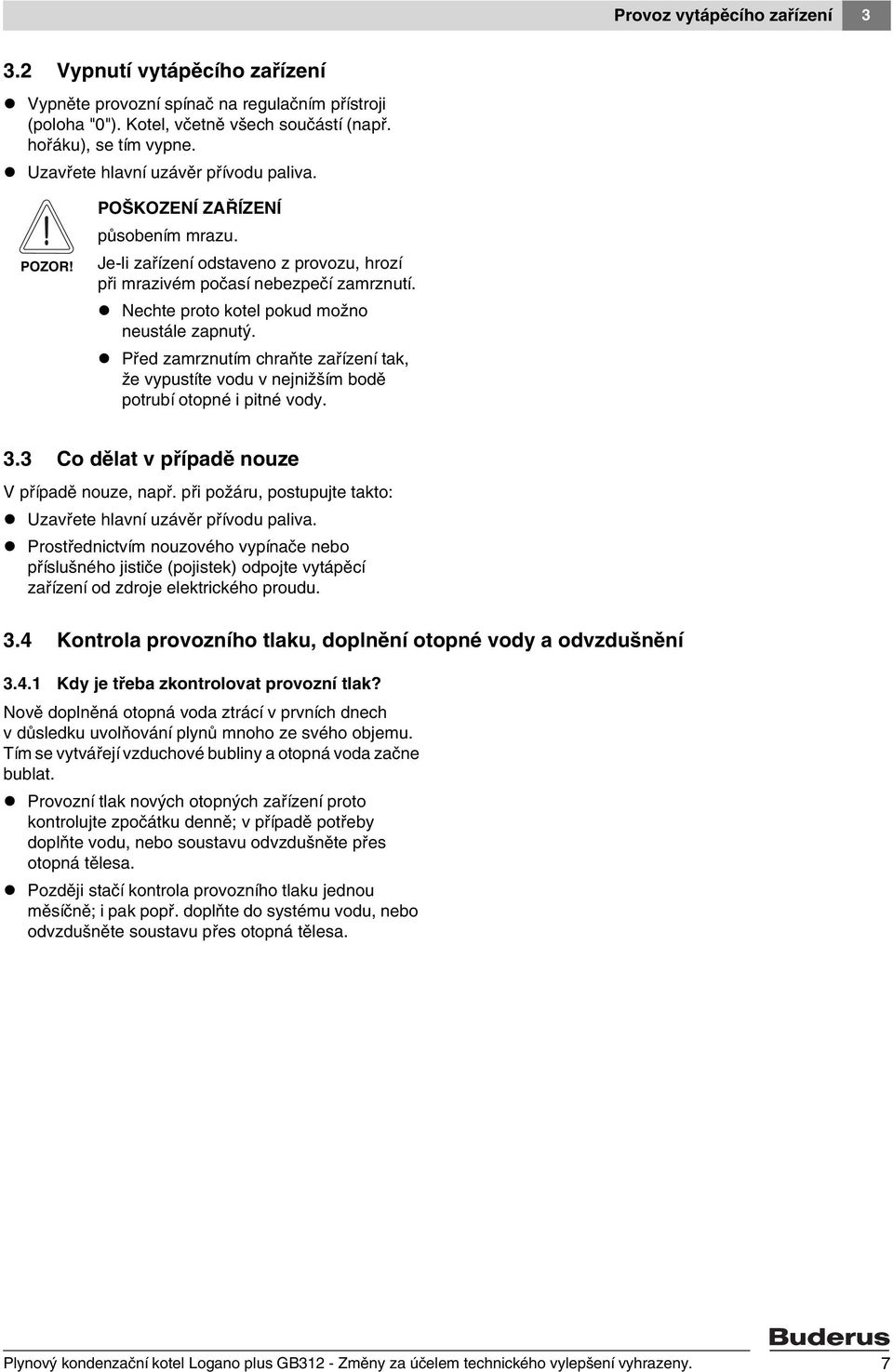 Před zamrznutím chraňte zařízení tak, že vypustíte vodu v nejnižším bodě potrubí otopné i pitné vody. 3.3 Co dělat v případě nouze V případě nouze, např.