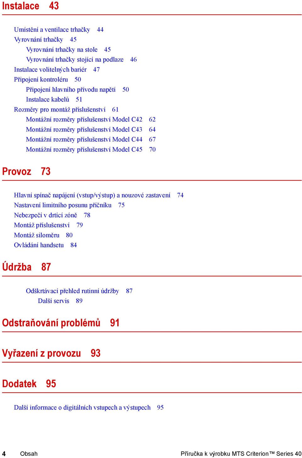 příslušenství Model C44 67 Montážní rozměry příslušenství Model C45 70 Provoz 73 Hlavní spínač napájení (vstup/výstup) a nouzové zastavení 74 Nastavení limitního posunu příčníku 75 Nebezpečí v drtící