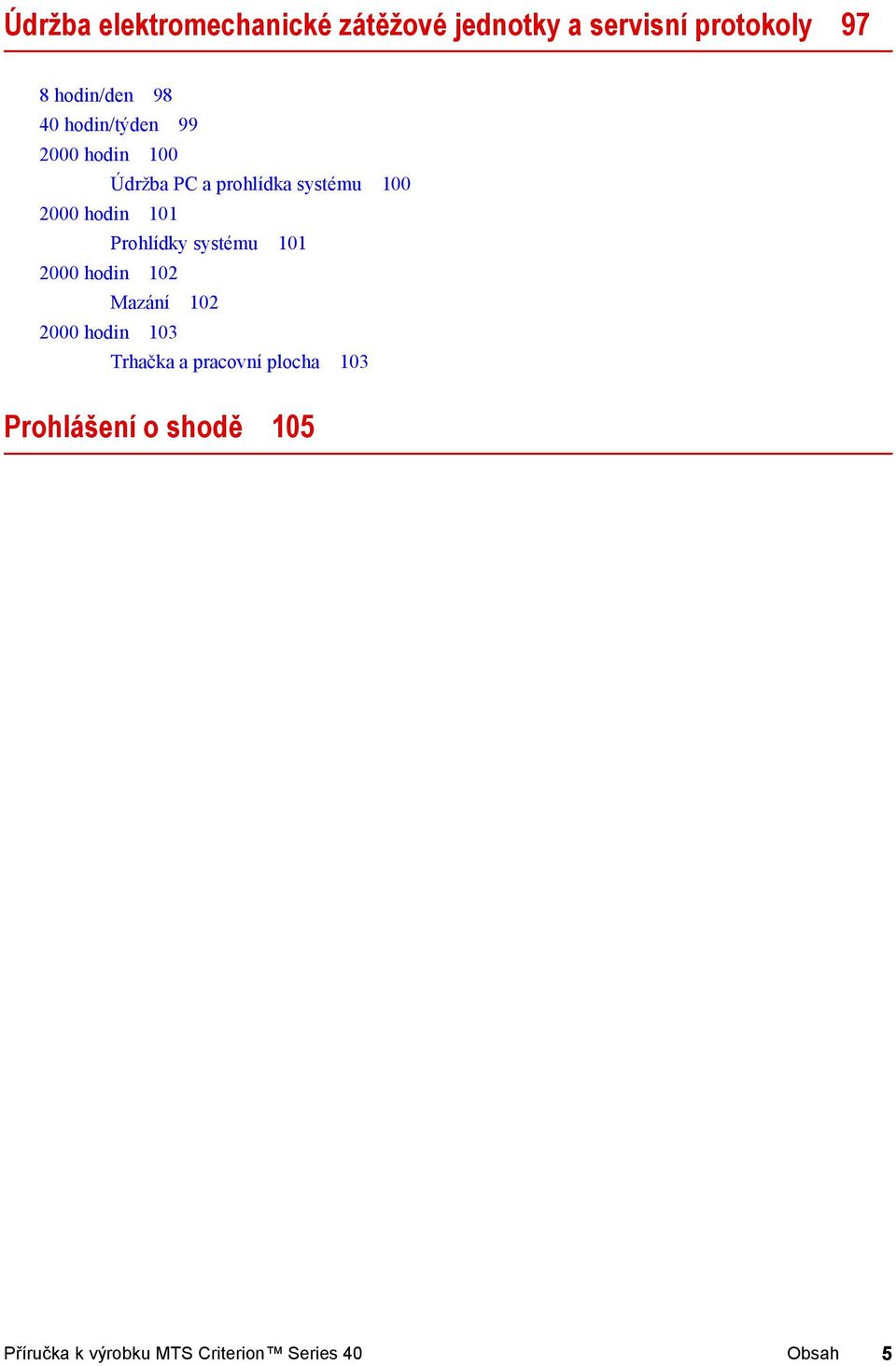 Prohlídky systému 101 2000 hodin 102 Mazání 102 2000 hodin 103 Trhačka a pracovní