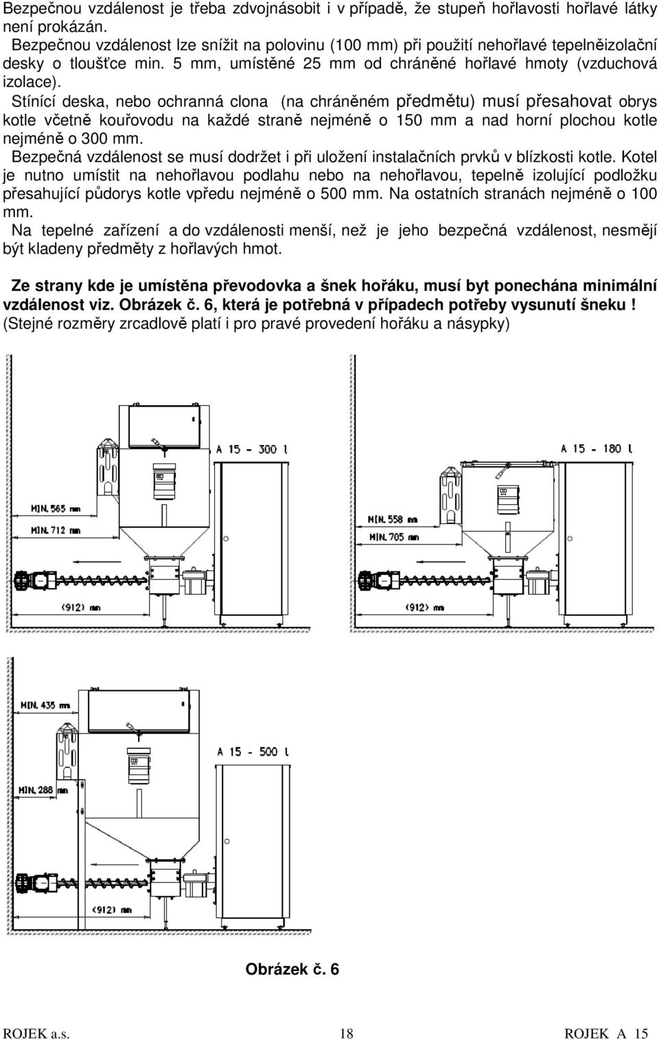 Stínící deska, nebo ochranná clona (na chráněném předmětu) musí přesahovat obrys kotle včetně kouřovodu na každé straně nejméně o 150 mm a nad horní plochou kotle nejméně o 300 mm.