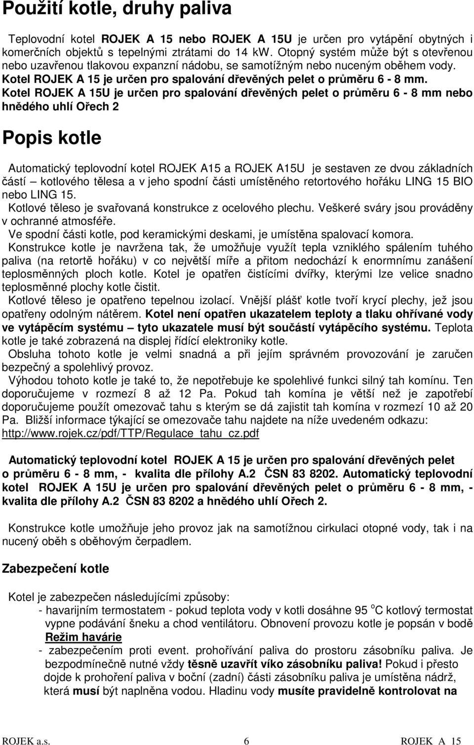 Kotel ROJEK A 15U je určen pro spalování dřevěných pelet o průměru 6-8 mm nebo hnědého uhlí Ořech 2 Popis kotle Automatický teplovodní kotel ROJEK A15 a ROJEK A15U je sestaven ze dvou základních