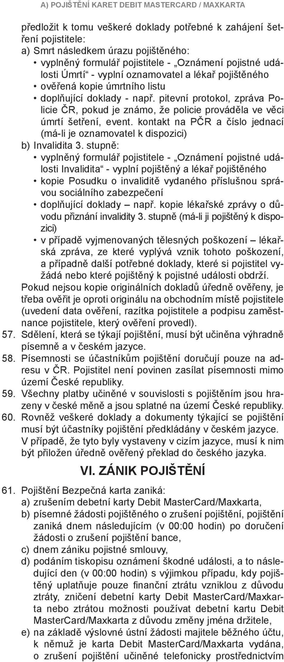 pitevní protokol, zpráva Policie ČR, pokud je známo, že policie prováděla ve věci úmrtí šetření, event. kontakt na PČR a číslo jednací (má-li je oznamovatel k dispozici) b) Invalidita 3.