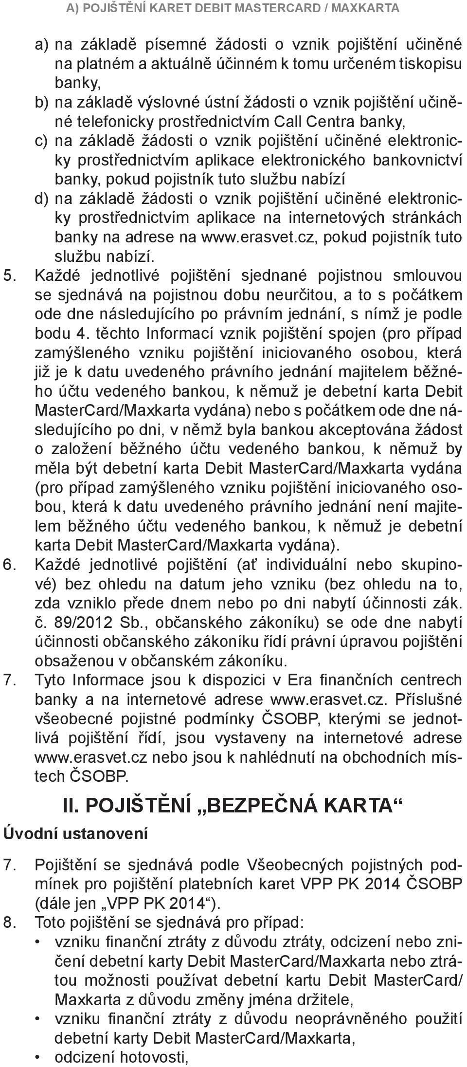 banky, pokud pojistník tuto službu nabízí d) na základě žádosti o vznik pojištění učiněné elektronicky prostřednictvím aplikace na internetových stránkách banky na adrese na www.erasvet.