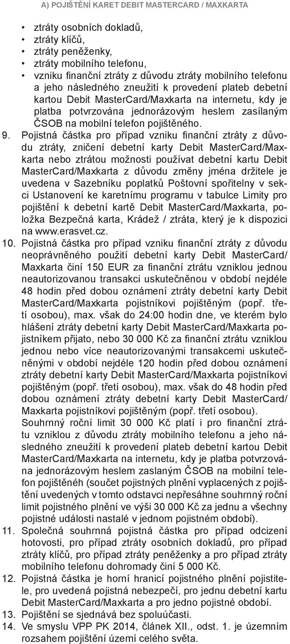 Pojistná částka pro případ vzniku fi nanční ztráty z důvodu ztráty, zničení debetní karty Debit MasterCard/Maxkarta nebo ztrátou možnosti používat debetní kartu Debit MasterCard/Maxkarta z důvodu