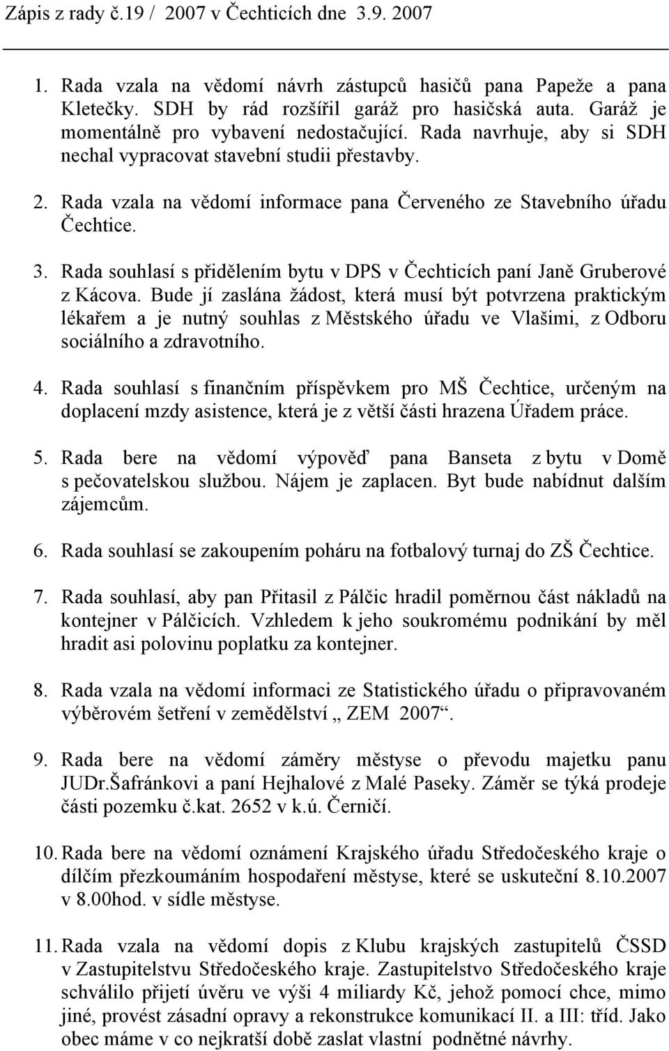Rada souhlasí s přidělením bytu v DPS v Čechticích paní Janě Gruberové z Kácova.